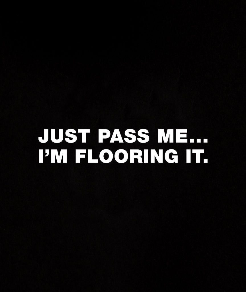 Just Pass Me...I'm Flooring It. Vinyl Decal